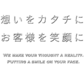 CONCEPT 想いをカタチに　お客様を笑顔に